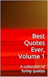 Best Quotes Ever, Volume 1: A collection of funny quotes