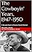 The Cowboyin' Years 1947-1950