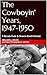 The Cowboyin' Years 1947-1950