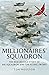 The Millionaires' Squadron: The Remarkable Story of 601 Squadron and the Flying Sword
