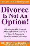 Divorce Is Not An Option!: Why People Get Divorced, When Is Divorce Necessary & 7 Steps To Restoring a Divorce-Damaged Marriage