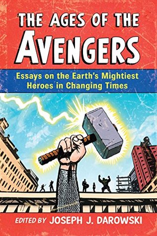 The Ages of the Avengers: Essays on the Earth's Mightiest Heroes in Changing Times (Kindle Edition)