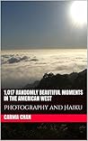 1,017 Randomly Beautiful Moments in the American West: Photography and Haiku