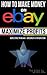 How to Make Money on eBay - Maximize Profits: Secrets, Stories, Tips and Hacks - Confessions of a 16-year eBay Veteran