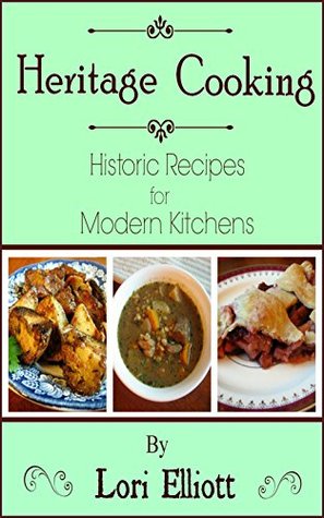 Heritage Cooking: Historic Recipes for Modern Kitchens (Kindle Edition)