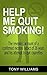 HELP ME QUIT SMOKING!: The Revealing Account of a Confirmed Nicotine Addict of 26 Years and His Attempt To Quit Cigarettes