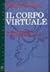 Il corpo virtuale. Dal corpo robotizzato al corpo disseminato nelle reti