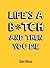 Life's a B*tch and Then You Die by Sam Dixon