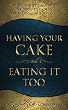 Having Your Cake and Eating It Too: The Hedonist’s Guide to Opulent, Decadent and Orgasmic Living