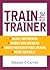 Train the Trainer: Unlock your potential as a professional trainer