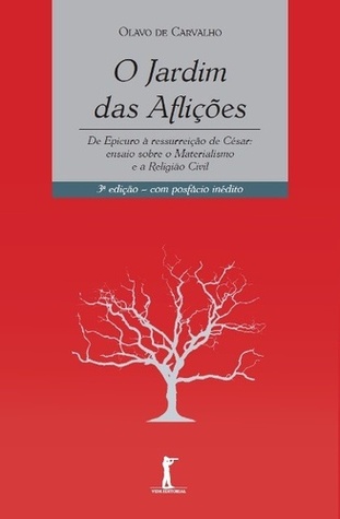 O Jardim das Aflições - De Epicuro à ressurreição de César: ensaio sobre o Materialismo e a Religião Civil