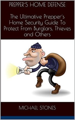 Prepper´s Home Security and Defense - How To Protect Your Home From Burglars, Thieves and Others (Preppers Home Security, Preppers Survival Project, Survival,)