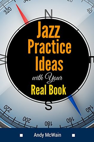 Jazz Practice Ideas with Your Real Book: For Beginner & Intermediate Jazz Musicians (Jazz & Improvisation Series Book 1)