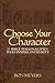Choose Your Character: 25 Bible Personalities Who Inspire Integrity