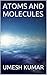 ATOMS AND MOLECULES by Umesh Kumar