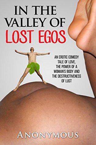 In the Valley of Lost Egos: An Erotic Tale of Love, the Power of a Woman's Body and the Destructiveness of Lust (Kindle Edition)