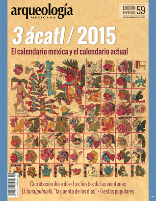 3 Ácatl 2015. El calendario mexica y el calendario actual (Especial Arqueología Mexicana n. 59)