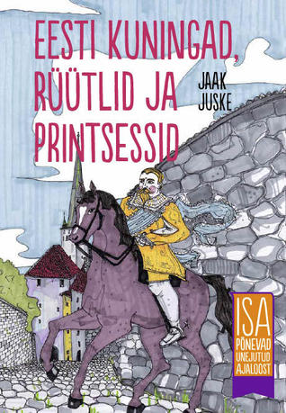Eesti kuningad, rüütlid ja printsessid : isa põnevad unejutud ajaloost (Hardcover)