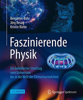Faszinierende Physik: Ein bebilderter Streifzug vom Universum bis in die Welt der Elementarteilchen (German Edition)