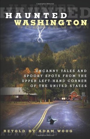 Haunted Washington: Uncanny Tales And Spooky Spots From The Upper Left-Hand Corner Of The United States (Kindle Edition)