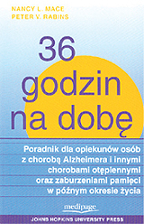 36 godzin na dobę: Poradnik dla opiekunów osób z chorobą Alzheimera i innymi chorobami otępiennymi oraz zaburzeniami pamięci w późnym okresie życia