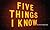 Five Things I Know