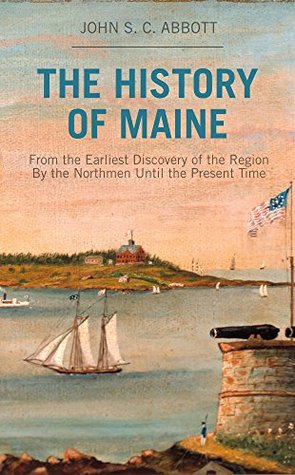 The History of Maine from the Earliest Discovery of the Region By the Northmen Until the Present Time