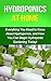Hydroponics at Home: Everything you need to know about hydroponics, and how you can begin hydroponic gardening today!