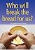 Who will break the bread for us?