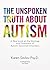 The Unspoken Truth About Autism: A New Look at the Etiology and Treatment of Autism Spectrum Disorders