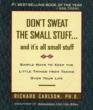 Don't Sweat the Small Stuff and It's All Small Stuff: Simple Ways to Keep the Little Things from Taking Over Your Life