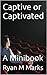 Captive or Captivated by Ryan M. Marks