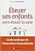 Elever ses enfants sans élever la voix - Guide pratique de l'éducation bienveillante