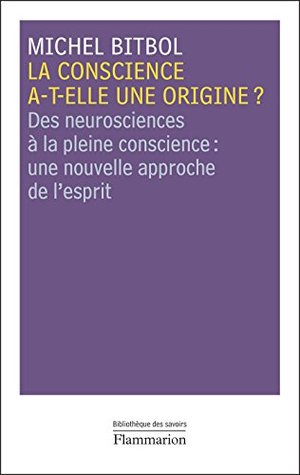 La conscience a-t-elle une origine ? Des neurosciences à la pleine conscience : une nouvelle approche de l'esprit (La bibliothèque des savoirs)