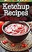 Ketchup Recipes: The Ultimate Guide