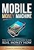 MOBILE MONEY MACHINE: How to use your Smartphone to make REAL MONEY NOW