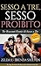 Sesso a Tre, Sesso Proibito: Tre Racconti Erotici di Sesso a Tre. (Italian Edition)