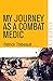 My Journey as a Combat Medic: From Desert Storm to Operation Enduring Freedom (Digital General)