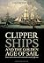 Clipper Ships and the Golden Age of Sail: Races and rivalries on the nineteenth century high seas