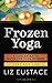 Frozen Yoga: A Concentrated Guide for Yoga Newbies