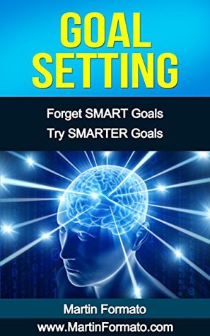 Goal Setting: Forget SMART Goals, Try SMARTER Goals (Kindle Edition)
