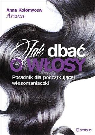 Jak dbać o włosy. Poradnik dla początkującej włosomaniaczki (Paperback)