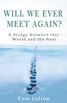 Will We Ever Meet Again?: A Bridge Between this World and the Next Will We Ever Meet Again?: A Bridge Between this World and the Next