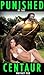 Punished By The Centaur: (Rough Mythological Beast Erotica)