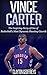 Vince Carter: The Inspiring Story of One of Basketball's Most Dynamic Shooting Guards (Basketball Biography Books)