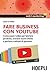 Fare business con youtube: Come usare i video per lanciare prodotti, trovare nuovi clienti e parlare a milioni di persone
