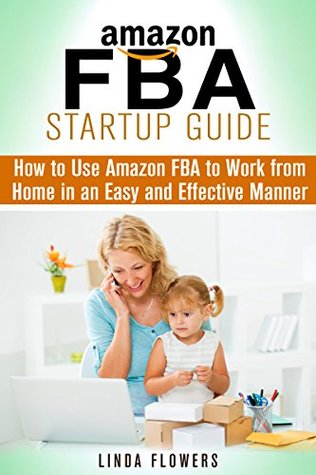 Amazon FBA Startup Guide: How to Use Amazon FBA to Work from Home in an Easy and Effective Manner (Retirement & Financial Freedom)