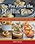 Do You Know the Muffin Pan?...