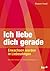 Ich liebe dich gerade: Erwachsen werden in Liebesdingen (German Edition)