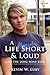 A Life Short and Loud: And ...